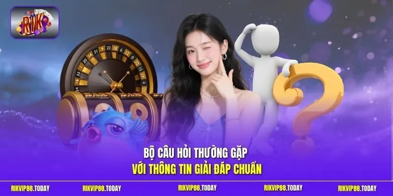 Bộ câu hỏi thường gặp với thông tin giải đáp chuẩn