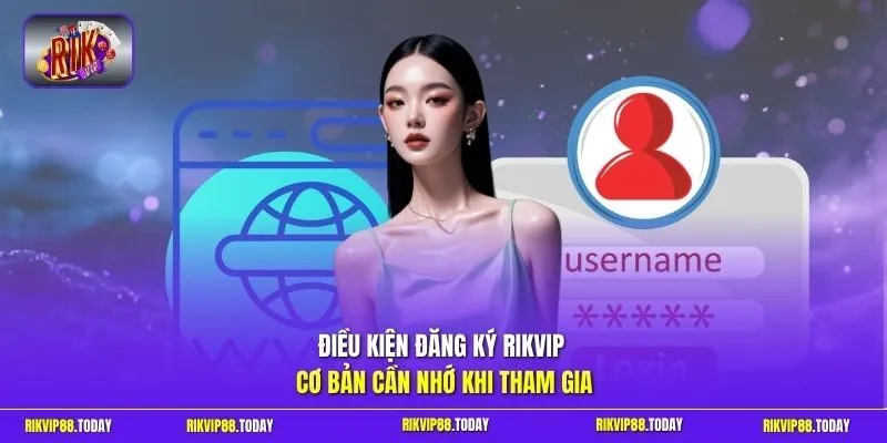 Điều kiện đăng ký Rikvip cơ bản cần nhớ khi tham gia